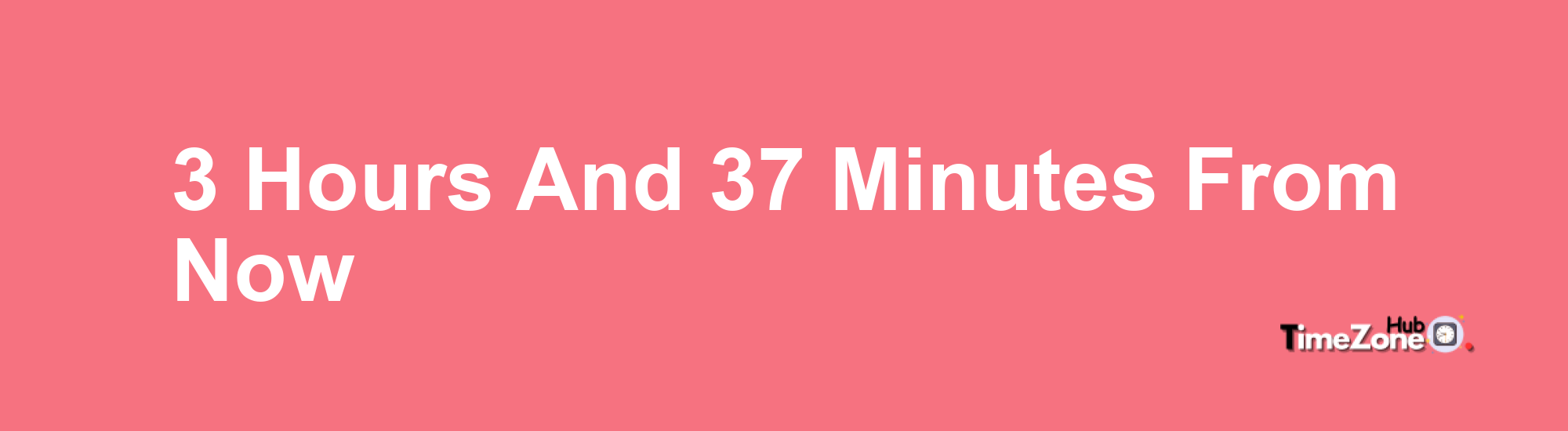 3 Hours and 37 Minutes From Now
